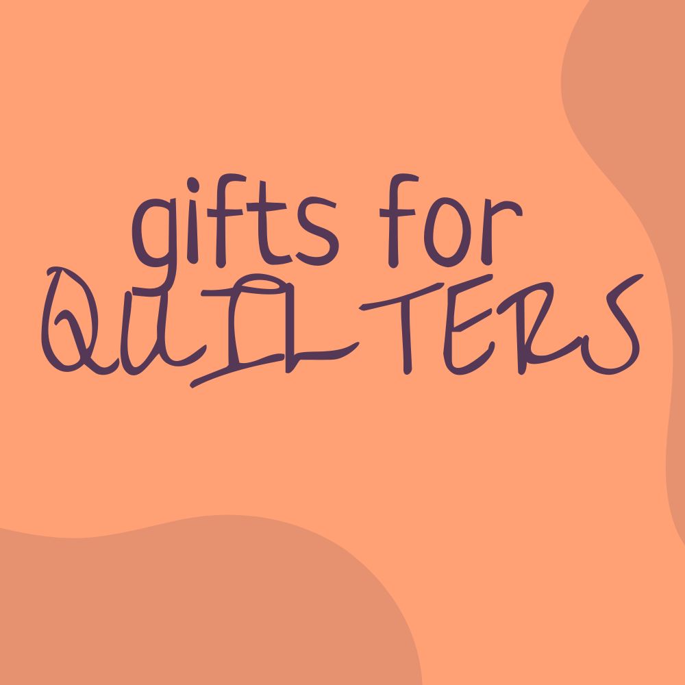 Gifts for Quilters